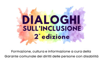 DIALOGHI SULL’INCLUSIONE 2ª EDIZIONE: Formazione, cultura e informazione a cura della Garante comunale dei diritti delle persone con disabilità